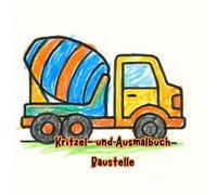 Kritzel- und Ausmalbuch Baustelle: Mein erstes Baustellen-Malbuch - Kritzel- und Ausmalspaß ab 1 Jahr: 30 Große Fahrzeuge wie Bagger, Kipper und Betonmischer einfach entdecken und ausmalen