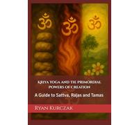 Kriya Yoga and the Primordial Powers of Creation: A Guide to Sattva, Rajas and Tamas