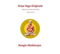 Kriya Yoga Originale: Gestire la mente nel Kriya - Volume 10 (Italian Edition) (Sri Mukherjee - serie completa (Italiano))