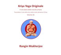 Kriya Yoga Originale: Il raro dono della nascita umana - Volume 16 (Italian Edition) (Sri Mukherjee-Serie)