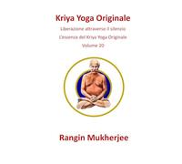 Kriya Yoga Originale: Liberazione attraverso il silenzio - L’essenza del Kriya Yoga Originale - Volume 20 (Italian Edition) (Sri Mukherjee - serie completa (Italiano))