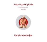 Kriya Yoga Originale: Pratiche essenziali - Volume 1 (Italian Edition) (Sri Mukherjee - serie completa (Italiano))