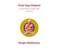 Kriya Yoga Originel: Le Kriya Yoga est un yoga simple - Volume 11 (French Edition) (Sri Mukherjee - série complète (français))