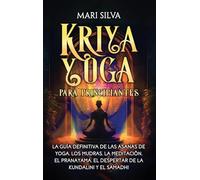 Kriya Yoga para principiantes: La guía definitiva de las asanas de yoga, los mudras, la meditación, el pranayama, el despertar de la kundalini y el samadhi