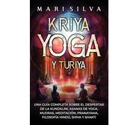 Kriya Yoga y Turiya: Una guía completa sobre el despertar de la Kundalini, asanas de yoga, mudras, meditación, pranayama, filosofía hindú, Shiva y Shakti