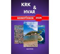 Krk & Hvar Reiseführer 2026: Inselstädte und die Kultur der Adriaküste, die Geschichte der lokalen Küche und malerische Küstenstraßen in Kroatien