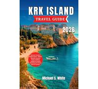 KRK ISLAND TRAVEL GUIDE 2026: Discover Croatia’s Golden Island - Hidden Beaches, Ancient Towns, Culinary Delights & Coastal Adventures for Every Kind of Traveler