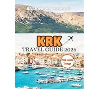 Krk Travel Guide 2026: Explore the Beaches, Medieval Towns, wine Tasting, Outdoor Adventures, festivals, seafood and nightlife (Travel/Holiday Guide book)