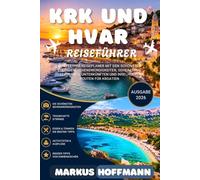 KRK UND HVAR REISEFÜHRER 2026: Kompletter Reiseplaner mit den schönsten Stränden, Sehenswürdigkeiten, Geheimtipps, Restaurants, Unterkünften und Inselhopping-Routen für Kroatien
