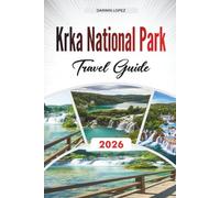 KRKA NATIONAL PARK TRAVEL GUIDE 2026: Discover Hidden Gems, Historic Landmarks, Travel Tips, and Unforgettable Vacation Experiences