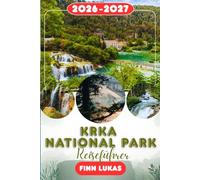 Krka Nationalpark REISEFÜHRER 2026: Erleben Sie einen fantastischen Touristenurlaub mit unvergesslichen Nebenattraktionen im Land der sieben ... Natur entflieht dem Krka-Nationalpark