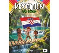 Kroatien für Kinder: Eine magische Reise zu türkisfarbenen Wasserfällen, tausend Inseln und bunten Meereswelten: Ein spannendes Kultur- und ... die Geheimnisse der Adria und Sommerfestivals