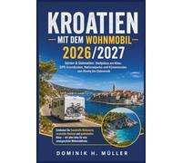Kroatien mit dem Wohnmobil 2026/2027: Istrien & Dalmatien: Stellplätze am Meer, GPS-Koordinaten, Nationalparks und Küstenrouten von Rovinj ubrovnik