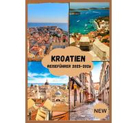 KROATIEN-REISEFÜHRER 2025-2026: Planen, erkunden und erleben Sie Kroatien mit Leichtigkeit