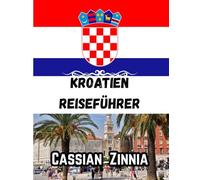 Kroatien Reiseführer 2025: Entdecken Sie Dubrovnik, Split, Hvar und die dalmatinische Küste - Ihr vollständiger Kroatien-Reiseführer 2025 zu Kultur, Inseln und Abenteuer.