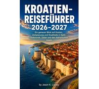 Kroatien-Reiseführer 2026-2027: Ein genauer Blick auf Kosten, Zeitplanung und Stadtteile in Split, Dubrovnik, Zadar und den Adriatischen Inseln