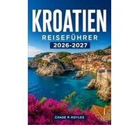 KROATIEN REISEFÜHRER 2026-2027: Erkunden Sie die dalmatinische Küste, historische Städte und die Fährverbindungen zu den Inseln mit Zuversicht