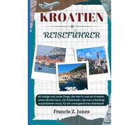 Kroatien-Reiseführer 2026: 82 lustige und coole Dinge, die man in und um Kroatien unternehmen kann, mit Erlebnissen, die man unbedingt ausprobieren ... Abenteuer (Jones der Abenteurer (GR))