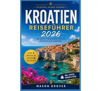 KROATIEN REISEFÜHRER 2026: Ein praktischer Begleiter für Strände, Nationalparks, mittelalterliche Städte, Familienausflüge und malerische Abenteuer entlang der dalmatinischen Küste