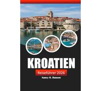 Kroatien Reiseführer 2026: Erkunden Sie versteckte Juwelen, historische Sehenswürdigkeiten, lokale Köstlichkeiten und Strände an der Adria