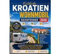 Kroatien-Reiseführer für Wohnmobilreisende 2026: Der komplette Reiseführer für Wohnmobile und Campervans: Kroatiens malerische Küstenstraßen, ... Campingplätze, lokale Küche und praktische