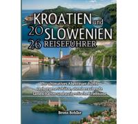 Kroatien und Slowenien Reiseführer 2026: Ihr ultimatives Abenteuer durch verborgene Schätze, atemberaubende Landschaften und authentische Erlebnisse