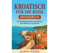Kroatisch für die Reise - Großdruck: Die wichtigsten Sätze und Wörter mit einfacher deutscher Lautschrift | Sprachführer für Urlaub in Kroatien mit Dialogen, Camping-Kapitel und Reise-Tipps