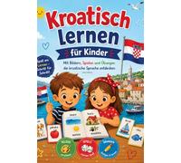 Kroatisch lernen für Kinder Mit Bildern, Spielen und Übungen die kroatische Sprache entdecken