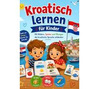 Kroatisch lernen für Kinder Mit Bildern, Spielen und Übungen die kroatische Sprache entdecken
