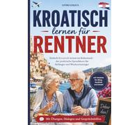 Kroatisch lernen für Rentner: Einfach Kroatisch lernen im Ruhestand - der praktische Sprachkurs für erwachsene Anfänger und Wiedereinsteiger mit ... Urlaub (Einfach Sprachen lernen im Ruhestand)