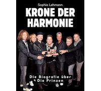Krone der Harmonie: Die Biografie über Die Prinzen. Komplett in Farbe