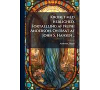Kronet med herlighed. Fortaelling af Nephi Anderson. Oversat af John S. Hansen ..