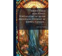Kronet med herlighed. Fortaelling af Nephi Anderson. Oversat af John S. Hansen ..