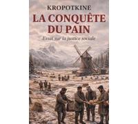 Kropotkine La Conquête du pain: Essai sur la justice sociale (Œuvres de Kropotkine)
