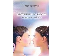 KROZ ILUZIJU DO RADOSTI: RAZGOVOR S VIŠIM JA: Conversation With The Higher Self