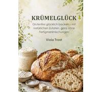 Krümelglück: Glutenfrei glücklich backen - mit natürlichen Zutaten, ganz ohne Fertigmehlmischungen