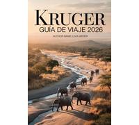 KRUGER GUÍA DE VIAJE 2026: Aventuras de safari, rincones secretos y consejos de expertos para explorar el corazón salvaje de Sudáfrica