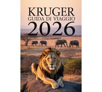 KRUGER GUIDA DI VIAGGIO 2026: Avventure Safari, Tesori Nascosti e Consigli da Insider per Esplorare il Cuore Selvaggio del Sudafrica