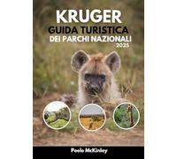 KRUGER GUIDA TURISTICA DEI PARCHI NAZIONALI 2025: Avventure, fauna selvatica e meraviglie nella destinazione safari più iconica dell'Africa