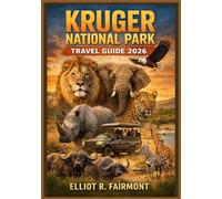 KRUGER NATIONAL PARK TRAVEL GUIDE 2026: An Essential Manual to safari planning, wildlife viewing, rest camps, Scenic Drives, and Seasonal travel in ... (Elliot R. Fairmont’s Global Explorer Series)