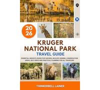 KRUGER NATIONAL PARK TRAVEL GUIDE 2026: Essential Insights on Big Five Safaris, Wildlife Viewing, Conservation Areas, Self-drive and Practical Planning for All Travelers