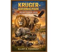 KRUGER-NATIONALPARK REISEFÜHRER 2026: Ein unverzichtbares Handbuch für die Safari Planung, Tierbeobachtungen, Rastlager, Panoramastraßen und ... (Elliot R. Fairmonts Global Explorer-Serie)