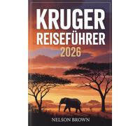 KRUGER REISEFÜHRER 2026: Eine Reise durch Südafrikas legendären Nationalpark mit Fokus auf Wildtiere - mit Safarirouten, Lodges und naturnaher Reiseplanung