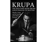Krupa: The Man Who Made Drums Loud Enough to Matter: How Gene Krupa Rewired Jazz, Rewrote Drum History, and Made Rhythm Impossible to Ignore