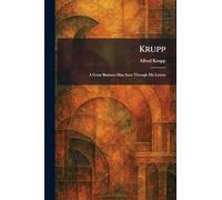 Krupp: A Great Business Man Seen Through His Letters