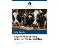 Kryokonservierung unreifer Rindereizellen: In-vitro-Reifung und Befruchtung von aufgetauten Rinderoozyten
