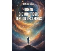 KRYON: Die Wichtigste Lektion des Lebens: Akasha-Chronik: Gechannelte Botschaften der Neuen Zeit, um deine Lebensaufgabe zu finden und dein Schicksal zu meistern