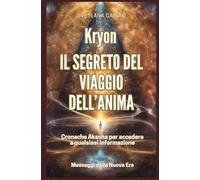 KRYON. Il segreto del viaggio dell'anima: Cronache Akasha per accedere a qualsiasi informazione. Messaggi della Nuova Era