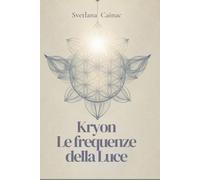 Kryon. Le frequenze della Luce: Un manuale pratico di esercizi meditativi per risvegliare il tuo potere divino e creare il tuo paradiso in Terra