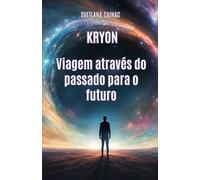 KRYON. Viagem através do passado para o futuro: Crônicas Akáshicas: Mensagens Canalizadas da Nova Era para Liberar seu Karma e Criar seu Destino (Akashic Chronicles)
